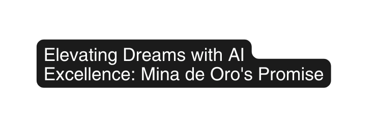 Elevating Dreams with AI Excellence Mina de Oro s Promise